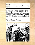 Answers for Robert Balfour-Ramsay of Balbirnie, Esq; to the petition of William Torrence, son of the deceast Thomas Torrence tenant in Kirkettle, and