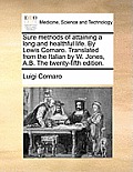 Sure Methods of Attaining a Long and Healthful Life. by Lewis Cornaro. Translated from the Italian by W. Jones, A.B. the Twenty-Fifth Edition.