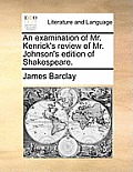 An Examination of Mr. Kenrick's Review of Mr. Johnson's Edition of Shakespeare.