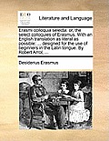 Erasmi Colloquia Selecta: Or, the Select Colloquies of Erasmus. with an English Translation as Literal as Possible: ... Designed for the Use of