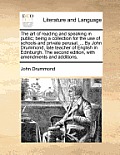 The Art of Reading and Speaking in Public; Being a Collection for the Use of Schools and Private Perusal. ... by John Drummond, Late Teacher of Englis