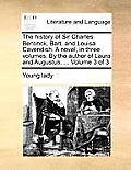 The History of Sir Charles Bentinck, Bart. and Louisa Cavendish. a Novel, in Three Volumes. by the Author of Laura and Augustus. ... Volume 3 of 3
