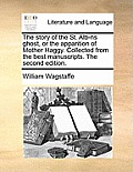 The Story of the St. Alb-NS Ghost, or the Apparition of Mother Haggy. Collected from the Best Manuscripts. the Second Edition.