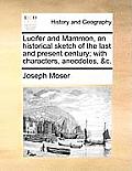 Lucifer and Mammon, an Historical Sketch of the Last and Present Century; With Characters, Anecdotes, &C.