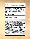 The History of the Reign of Peter the Cruel, King of Castile and Leon. by John Talbot Dillon, ... in Two Volumes. ... Volume 2 of 2