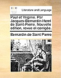 Paul Et Virginie. Par Jacques-Bernardin-Henri de Saint-Pierre. Nouvelle Edition, Revue Et Corrigee.