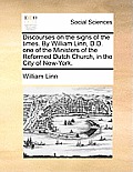 Discourses on the Signs of the Times. by William Linn, D.D. One of the Ministers of the Reformed Dutch Church, in the City of New-York.