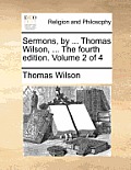 Sermons, by ... Thomas Wilson, ... the Fourth Edition. Volume 2 of 4