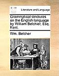 Grammatical Strictures on the English Language by William Belchier, Esq. Kent.