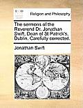 The Sermons of the Reverend Dr. Jonathan Swift, Dean of St Patrick's, Dublin. Carefully Corrected.