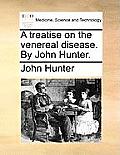 A Treatise on the Venereal Disease. by John Hunter.