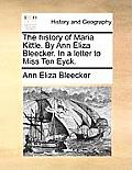 The History of Maria Kittle. by Ann Eliza Bleecker. in a Letter to Miss Ten Eyck.