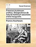 Francisci Hutcheson Profess. Glasgoviensis de Naturali Hominum Socialitate Oratio Inauguralis.