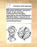 The Works of Ossian, the Son of Fingal. in Two Volumes. Translated from the Galic Language by James MacPherson. the Third Edition. Volume 2 of 2