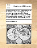 Family-Devotion: Or, a Plain Exhortation to Morning and Evening Prayer in Families. with Two Forms of Prayer Suited to Those Two Season