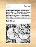 A new and complete dictionary of terms of art. ... Collected by Egbert Buys, ... = Nieuw en volkomen konstwoordenboek. ... Verzameld door Egbert Buys,