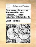 The Works of the Most Reverend Dr John Tillotson, ... in Ten Volumes. Volume 3 of 10