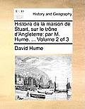 Histoire de La Maison de Stuart, Sur Le Trone D'Angleterre: Par M. Hume. ... Volume 2 of 3