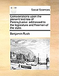 Considerations Upon the Present Test-Law of Pennsylvania: Addressed to the Legislature and Freemen of the State.