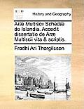 Arae Multiscii Schedae de Islandia. Accedit Dissertatio de Arae Multiscii Vita & Scriptis.