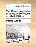 The Life and Prophecies of MR Alexander Peden, ... in Two Parts. ...