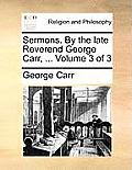 Sermons. by the Late Reverend George Carr, ... Volume 3 of 3