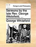Sermons by the Late REV. George Whitefield, ...