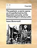 The Padlock: A Comic Opera: As It Is Performed by His Majesty's Servants, at the Theatre-Royal in Drury-Lane.