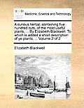 A Curious Herbal, Containing Five Hundred Cuts, of the Most Useful Plants, ... by Elizabeth Blackwell. to Which Is Added a Short Description of Ye Pla