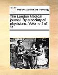 The London Medical Journal. by a Society of Physicians. Volume 1 of 11