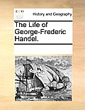 The Life of George-Frederic Handel.