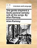 The Gentle Shepherd a Scots Pastoral Comedy: With All the Songs. by Allan Ramsay.