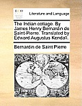 The Indian Cottage. by James Henry Bernardin de Saint-Pierre. Translated by Edward Augustus Kendall.