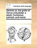 Stellina; Or, the Girdle of Venus Unbuckled: A Poem, Humorous, Satirical, and Moral.