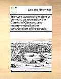 The Constitution of the State of Vermont, as Revised by the Council of Censors, and Recommended for the Consideration of the People.