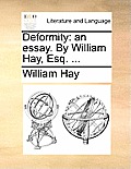Deformity: An Essay. by William Hay, Esq. ...