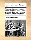 The Miscellaneous Works in Verse and Prose of Sir Thomas Overbury, Knt. with Memoirs of His Life. the Tenth Edition.
