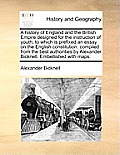 A History of England and the British Empire Designed for the Instruction of Youth; To Which Is Prefixed an Essay on the English Constitution: Compiled