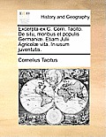 Excerpta Ex C. Corn. Tacito. de Situ, Moribus Et Populis Germani]. Etiam Julii Agricol] Vita. in Usum Juventutis.