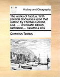 The Works of Tacitus. with Political Discourses Upon That Author, by Thomas Gordon, Esq. ... the Fourth Edition Corrected ... Volume 2 of 5