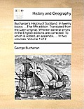 Buchanan's History of Scotland. in Twenty Books. ...the Fifth Edition. Translated from the Latin Original. Wherein Several Errors in the English Editi