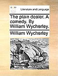 The Plain Dealer. a Comedy. by William Wycherley.