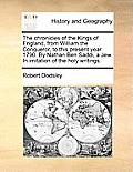 The Chronicles of the Kings of England, from William the Conqueror, to This Present Year 1790. by Nathan Ben Saddi, a Jew. in Imitation of the Holy Wr