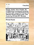 Songs, Duets, Trios, Finales, &c. in Mahmoud, a Musical Romance, in Three Acts; As Performed at the Theatre Royal, Drury-Lane. the Music by the Late M