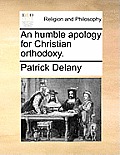 An Humble Apology for Christian Orthodoxy.