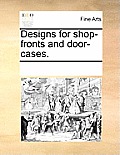 Designs for Shop-Fronts and Door-Cases.