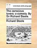 The Conscious Lovers: A Comedy. by Sir Richard Steele.