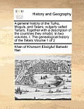 A General History of the Turks, Moguls, and Tatars, Vulgarly Called Tartars. Together with a Description of the Countries They Inhabit. in Two Volumes