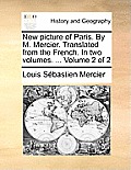 New Picture of Paris. by M. Mercier. Translated from the French. in Two Volumes. ... Volume 2 of 2