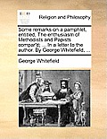 Some Remarks on a Pamphlet, Entitled, the Enthusiasm of Methodists and Papists Compar'd; ... in a Letter to the Author. by George Whitefield, ...